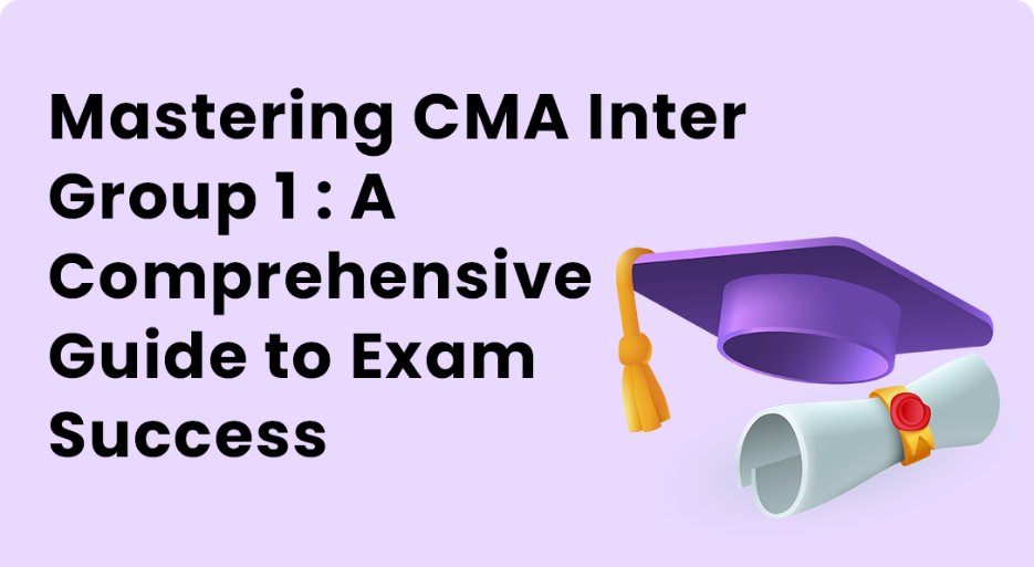 Mastering CMA Inter Group 1: A Comprehensive Guide to Exam Success