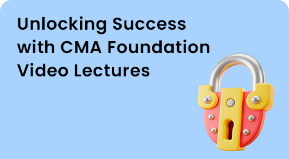 Unlocking Success with CMA Foundation Video Lectures