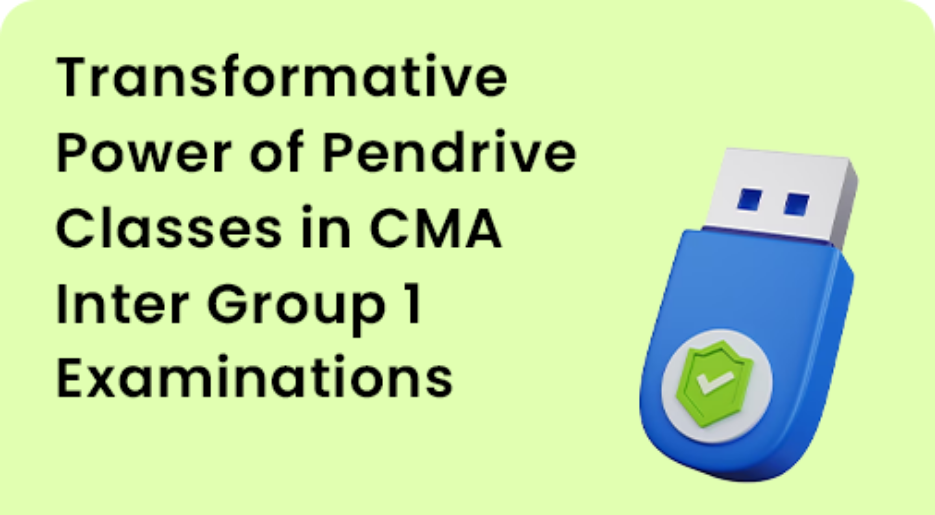 Transformative Power of Pendrive Classes in CMA Inter Group 1 Examinations
