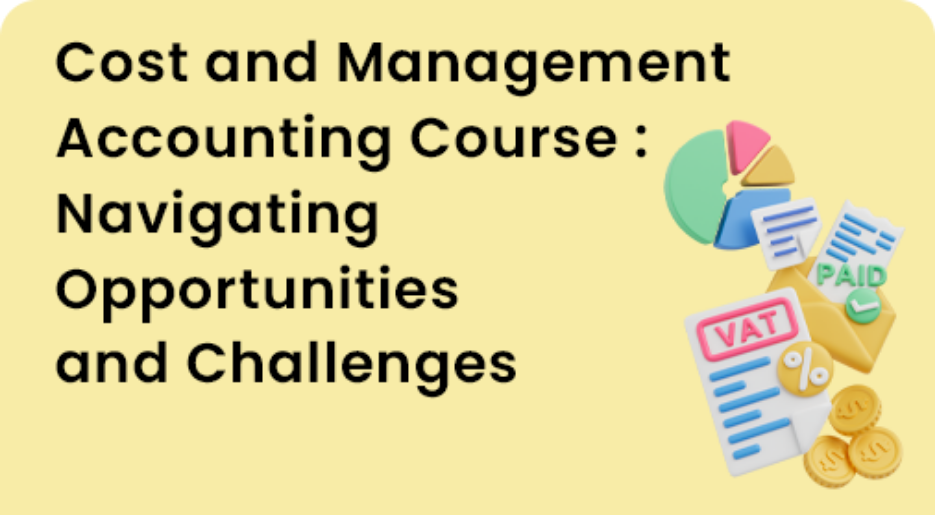 Cost and Management Accounting Course: Navigating Opportunities and Challenges
