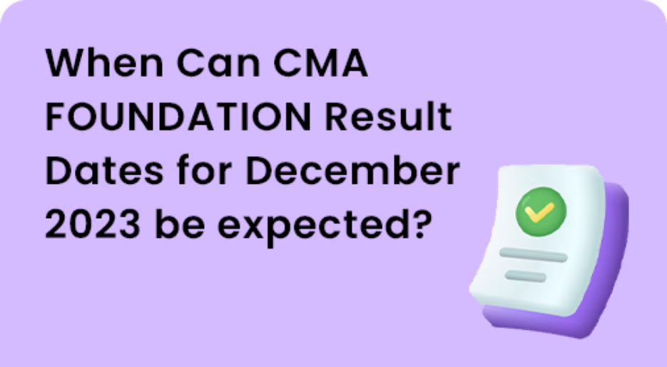 When Can CMA FOUNDATION Result Dates for December 2023 be expected?
