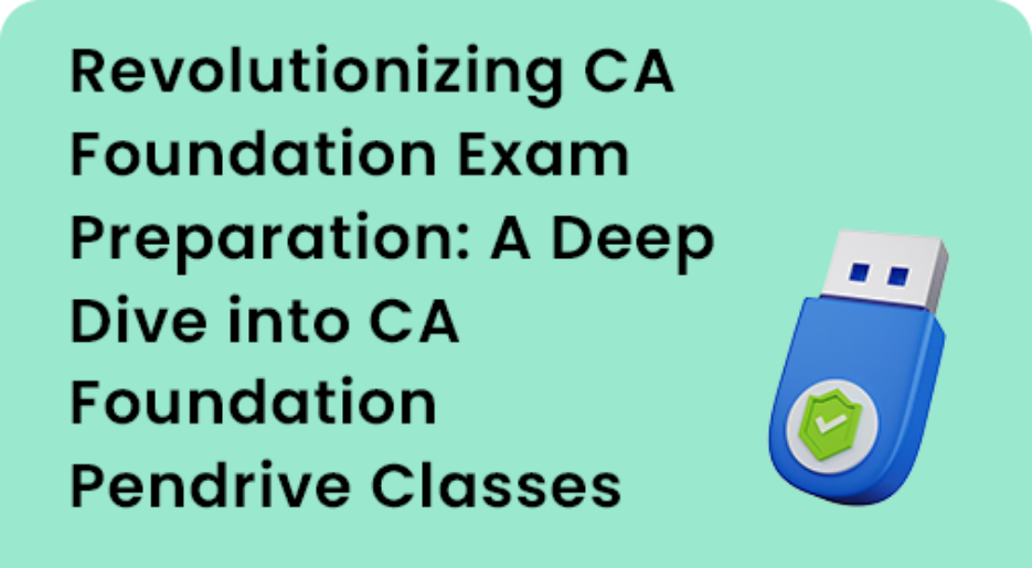 Revolutionizing CA Foundation Exam Preparation: A Deep Dive into CA Foundation Pendrive Classes