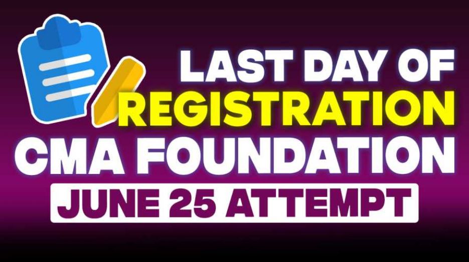 What Is Last Date To Register for CMA Foundation JUNE 2025 Attempt ?