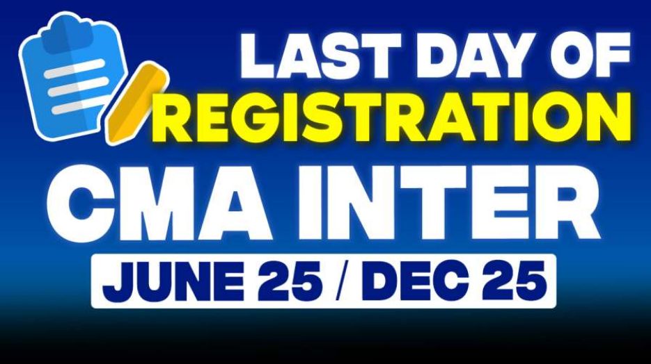 What is The Last Day to Register for CMA Intermediate June 25 / Dec 25 Attempt ?